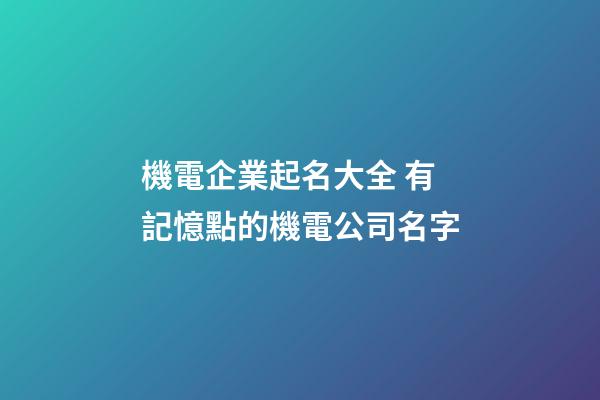 機電企業起名大全 有記憶點的機電公司名字-第1張-公司起名-玄機派